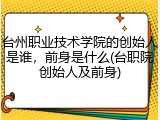 台州职业技术学院的创始人是谁，前身是什么(台职院创始人及前身)