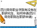 四川商务职业学院有没有在职研究生，如何申请(四川商务职院在职研申请)