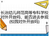 长治幼儿师范高等专科学校对外开放吗，能否进去参观(校园对外开放吗)