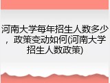 河南大学每年招生人数多少，政策变动如何(河南大学招生人数政策)