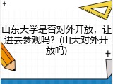 山东大学是否对外开放，让进去参观吗？(山大对外开放吗)