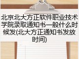 北京北大方正软件职业技术学院录取通知书一般什么时候发(北大方正通知书发放时间)