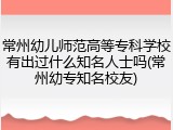 常州幼儿师范高等专科学校有出过什么知名人士吗(常州幼专知名校友)