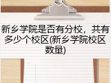 新乡学院是否有分校，共有多少个校区(新乡学院校区数量)