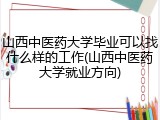 山西中医药大学毕业可以找什么样的工作(山西中医药大学就业方向)