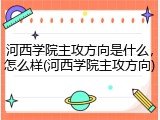 河西学院主攻方向是什么，怎么样(河西学院主攻方向)