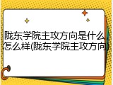 陇东学院主攻方向是什么，怎么样(陇东学院主攻方向)