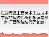 江西陶瓷工艺美术职业技术学院的院校代码和邮编是多少(江西陶院校代码邮编)