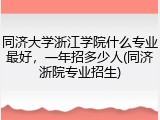 同济大学浙江学院什么专业最好，一年招多少人(同济浙院专业招生)