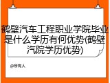 鹤壁汽车工程职业学院毕业是什么学历有何优势(鹤壁汽院学历优势)