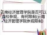 云南经济管理学院是否可以进校参观，有何限制(云南经济管理学院参观限制)