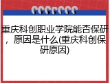 重庆科创职业学院能否保研，原因是什么(重庆科创保研原因)