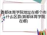 首都体育学院地址在哪个市，什么区县(首都体育学院在哪)