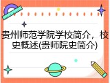 贵州师范学院学校简介，校史概述(贵师院史简介)