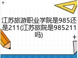 江苏旅游职业学院是985还是211(江苏旅院是985211吗)