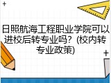 日照航海工程职业学院可以进校后转专业吗？(校内转专业政策)