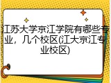 江苏大学京江学院有哪些专业，几个校区(江大京江专业校区)