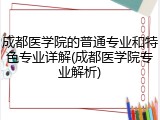 成都医学院的普通专业和特色专业详解(成都医学院专业解析)