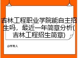 吉林工程职业学院能自主招生吗，最近一年简章分析(吉林工程招生简章)