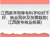江西医学高等专科学校好不好，就业现状及发展趋势(江西医专就业前景)