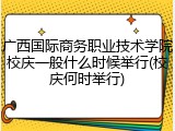 广西国际商务职业技术学院校庆一般什么时候举行(校庆何时举行)