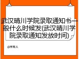 武汉晴川学院录取通知书一般什么时候发(武汉晴川学院录取通知发放时间)