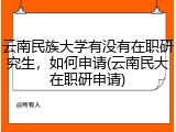 云南民族大学有没有在职研究生，如何申请(云南民大在职研申请)