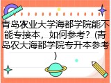 青岛农业大学海都学院能不能专接本，如何参考？(青岛农大海都学院专升本参考)