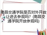 南昌交通学院是否对外开放，让进去参观吗？(南昌交通学院开放参观吗)