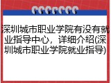 深圳城市职业学院有没有就业指导中心，详细介绍(深圳城市职业学院就业指导)