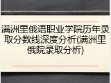 满洲里俄语职业学院历年录取分数线深度分析(满洲里俄院录取分析)