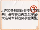 大连装备制造职业技术学院共开设有哪些类型奖学金(大连装备制造奖学金类型)