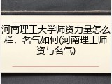 河南理工大学师资力量怎么样，名气如何(河南理工师资与名气)