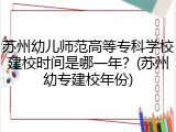 苏州幼儿师范高等专科学校建校时间是哪一年？(苏州幼专建校年份)