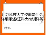 江苏科技大学校训是什么，详细阐述(江科大校训详解)