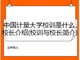中国计量大学校训是什么，校长介绍(校训与校长简介)
