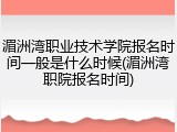 湄洲湾职业技术学院报名时间一般是什么时候(湄洲湾职院报名时间)