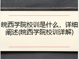 皖西学院校训是什么，详细阐述(皖西学院校训详解)