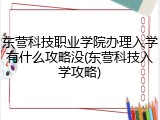 东营科技职业学院办理入学有什么攻略没(东营科技入学攻略)