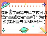 濮阳医学高等专科学校可以读mba或者emba吗?为什么(濮阳医专读MBA条件)