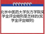 北京中医药大学东方学院奖学金评定细则是怎样的(奖学金评定细则)