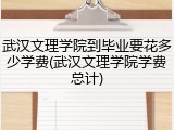 武汉文理学院到毕业要花多少学费(武汉文理学院学费总计)