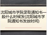 沈阳城市学院录取通知书一般什么时候发(沈阳城市学院通知书发放时间)