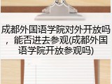 成都外国语学院对外开放吗，能否进去参观(成都外国语学院开放参观吗)
