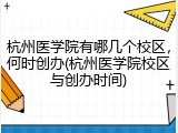 杭州医学院有哪几个校区，何时创办(杭州医学院校区与创办时间)
