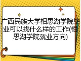 广西民族大学相思湖学院毕业可以找什么样的工作(相思湖学院就业方向)