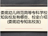 娄底幼儿师范高等专科学校知名校友有哪些，校史介绍(娄底幼专知名校友)