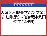 天津艺术职业学院奖学金评定细则是怎样的(天津艺职奖学金细则)
