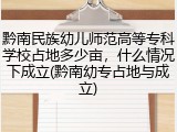 黔南民族幼儿师范高等专科学校占地多少亩，什么情况下成立(黔南幼专占地与成立)