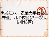 黑龙江八一农垦大学有哪些专业，几个校区(八一农大专业校区)